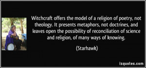 Witchcraft offers the model of a religion of poetry, not theology. It ...