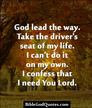 ... my life. I can't do it on my own. I confess that I need You Lord