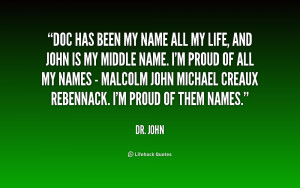 Doc has been my name all my life, and John is my middle name. I'm ...