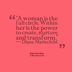 woman is the full circle. Within her is the power to create, nurture ...