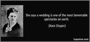 ... is one of the most lamentable spectacles on earth. - Kate Chopin