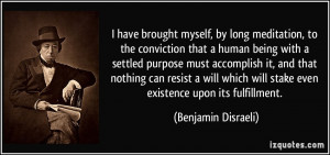 myself, by long meditation, to the conviction that a human being ...
