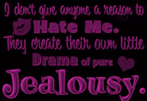 ... Hate Me.They Create Their Own Little Drama of Pure Jealousy ~ Jealous
