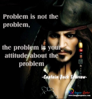Problem is not the problem, the problem is your attitude about the ...