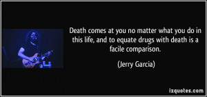 ... life, and to equate drugs with death is a facile comparison. - Jerry