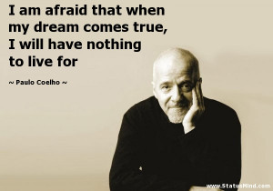 ... will have nothing to live for - Paulo Coelho Quotes - StatusMind.com