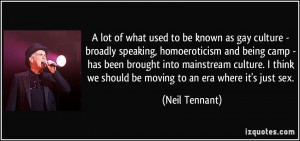 lot of what used to be known as gay culture - broadly speaking ...