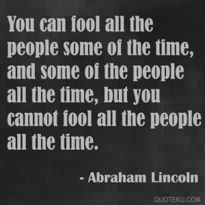 ... , but you cannot fool all the people all the time.