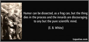 ... are discouraging to any but the pure scientific mind. - E. B. White