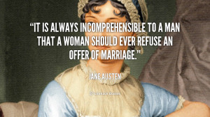 It is always incomprehensible to a man that a woman should ever refuse ...