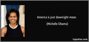 America is just downright mean. - Michelle Obama