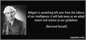 Religion is something left over from the infancy of our intelligence ...