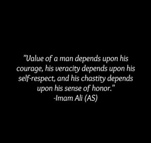 ... respect, and his chastity depends upon his sense of honor. -Imam Ali