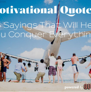 Motivational Quotes - 46 Sayings That Will Help You Conquer Everything