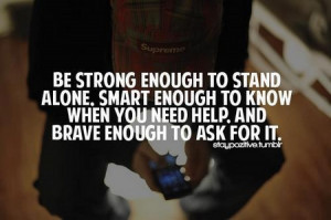 Quote: Be Strong Enough To Stand Alone. Smart Enough To Know When You ...