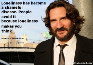 Loneliness has become a shameful disease. People avoid it because ...