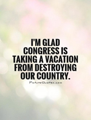 ... is taking a vacation from destroying our country. Picture Quote #1