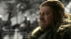 Ned Stark, The man who passes the sentence should swing the sword.