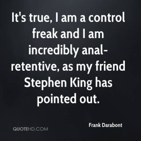 Frank Darabont - It's true, I am a control freak and I am incredibly ...