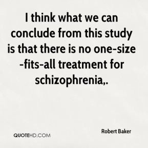 ... is that there is no one-size-fits-all treatment for schizophrenia