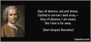 Days of absence, sad and dreary, Clothed in sorrow's dark array ...