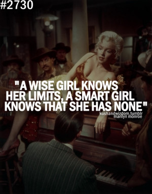 wise girl knows her limits, a smart girl knows that she has none.
