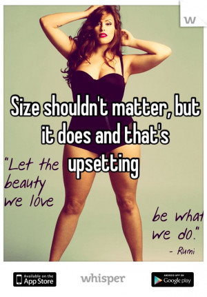 Size shouldn't matter, but it does and that's upsetting.