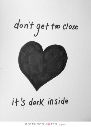 Don't Get Too Close It's Dark Inside Quote | Picture Quotes & Sayings