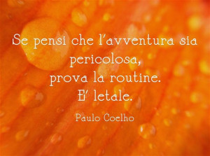 Se pensi che l'avventura sia pericolosa, prova la routine: è letale ...