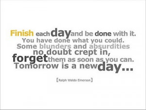 Emerson quote Finish each day and be done with it