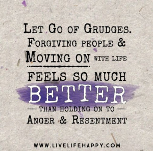 ... moving on with life feels so much better than holding on to anger and