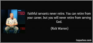 Faithful servants never retire. You can retire from your career, but ...