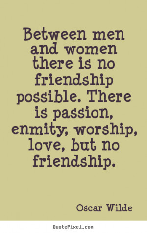 Quotes about friendship - Between men and women there is no friendship ...