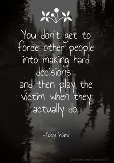 get to force other people into making hard decisions and then play ...