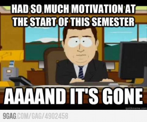 ... motivation at the start of this semester aaaand it s gone # motivation