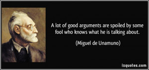 lot of good arguments are spoiled by some fool who knows what he is ...