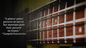 ... But musicians paint their pictures on silence.” ~Leopold Stokowski