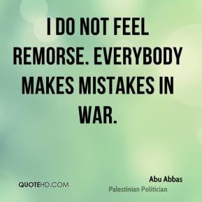 Abu Abbas - I do not feel remorse. Everybody makes mistakes in war.