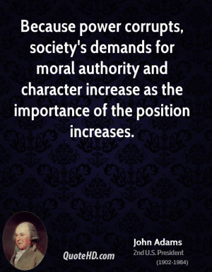 Because power corrupts, society's demands for moral authority and ...