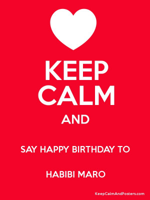 KEEP CALM AND SAY HAPPY BIRTHDAY TO HABIBI MARO Poster