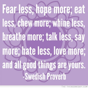 less hope more eat less chew more whine less breathe more talk less ...