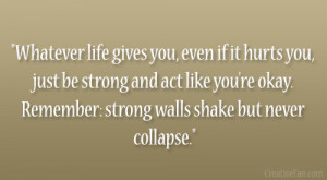 ... strong and act like you’re okay. Remember: strong walls shake but