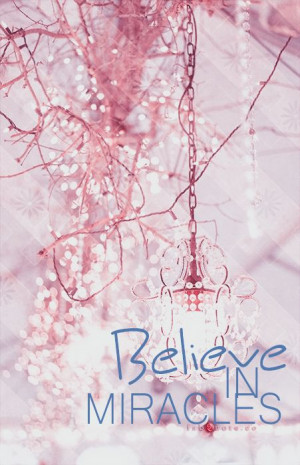 Believe in miracles” Quote