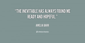 The inevitable has always found me ready and hopeful.”