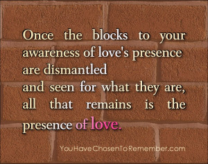 ... are,all that remains is the presence of love ~ Inspirational Quote