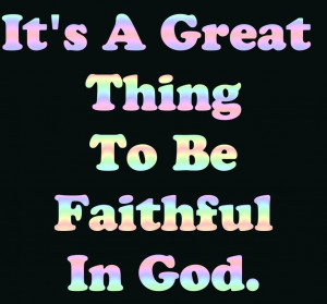 Its a Great thing to be Faithful in God – Bible Quote