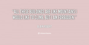 All these buildings are like mountains I would like to climb, but I am ...