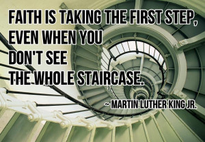 ... first Step,Even When You Don’t See the Whole Staircase ~ Faith Quote