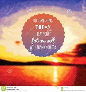 ... quote saying do something today that your future self will thank you
