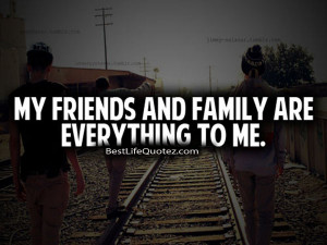My Friends and Family Are Everything to Me – Swag Quotes Tumblr